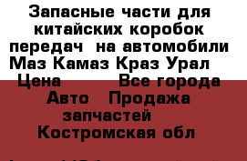 Запасные части для китайских коробок передач, на автомобили Маз,Камаз,Краз,Урал. › Цена ­ 100 - Все города Авто » Продажа запчастей   . Костромская обл.